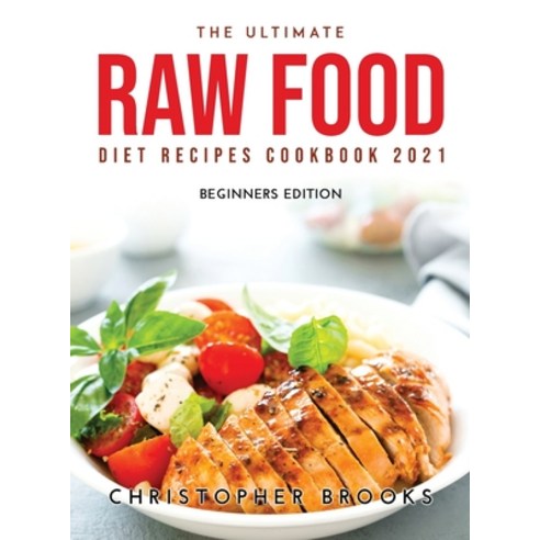 (영문도서) The Ultimate Raw Food Diet Recipes Cookbook 2021: Beginners Edition Hardcover, Christopher Brooks, English, 9789951302227