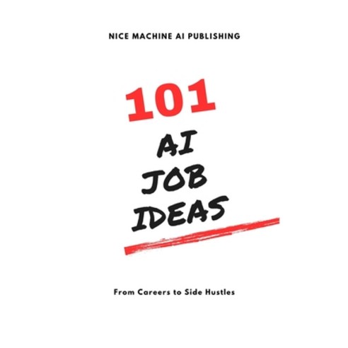 (영문도서) 101 AI Job Ideas: From Careers to Side Hustles Paperback, Independently Published, English, 9798867580711