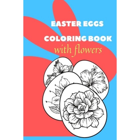 Easter Egg Coloring Book with flowers: Easter Egg Coloring Book with flowers for adults Paperback, Independently Published, English, 9798701639841