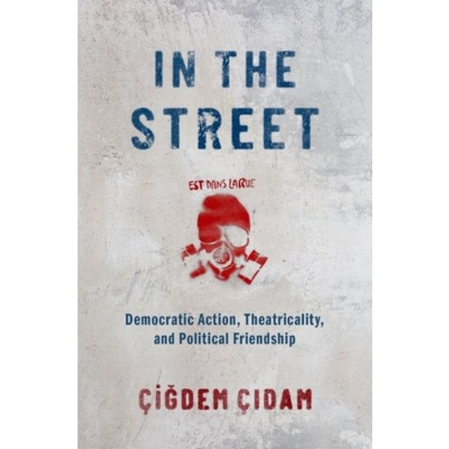 In the Street: Democratic Action Theatricality and Political Friendship Hardcover, Oxford University Press, USA, English, 9780190071684