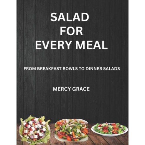 (영문도서) Salad for Every Meal: From Breakfast Bowls to Dinner Salads Paperback, Independently Published, English, 9798880266715
