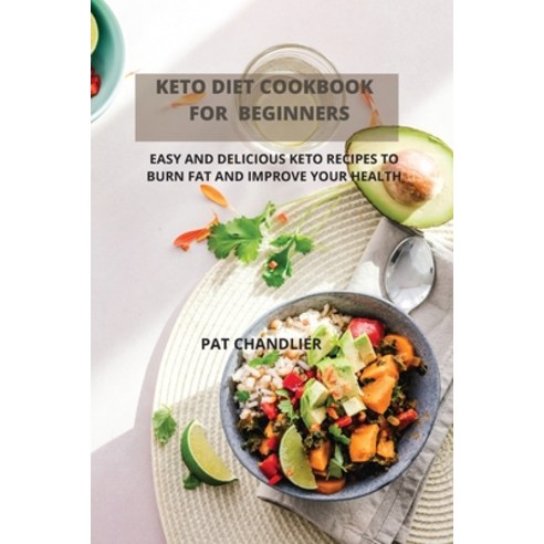(영문도서) Keto Diet Cookbook for Beginners: Easy and Delicious Keto Recipes to Burn Fat and Improve You... Paperback, Pat Chandlier, English, 9781803012094