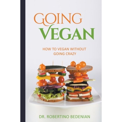(영문도서) Going Vegan - How To Vegan Without Going Crazy Paperback, Dr. Robertino Bedenian, English, 9798224597130