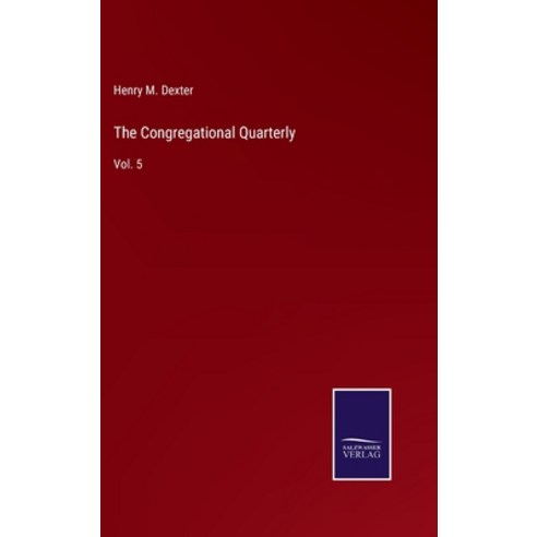 (영문도서) The Congregational Quarterly: Vol. 5 Hardcover, Salzwasser-Verlag, English, 9783375005573