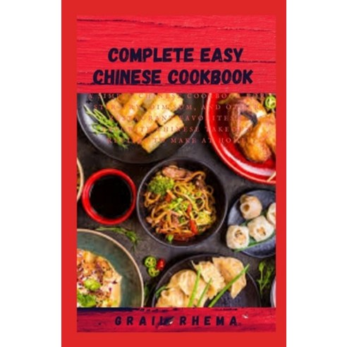 Complete Easy Chinese Cookbook: A Simple Chinese Cookbook for Stir-Fry Dim Sum and Other Restauran... Paperback, Independently Published, English, 9798745397844