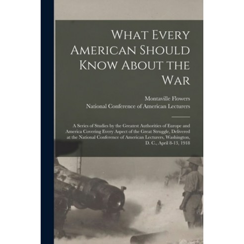 (영문도서) What Every American Should Know About the War; a Series of Studies by the Greatest Authoritie... Paperback, Legare Street Press, English, 9781014817150
