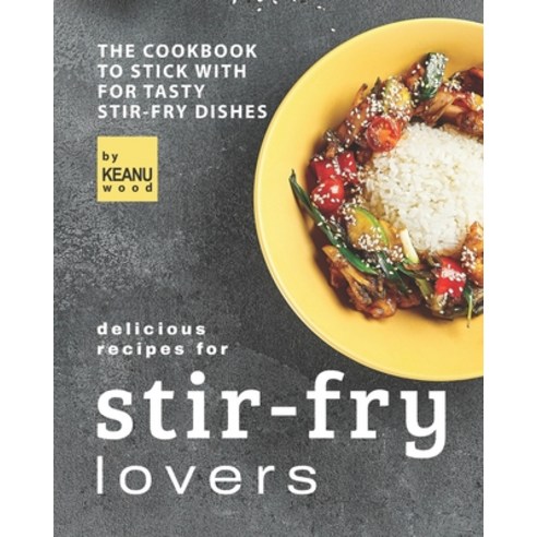 (영문도서) Delicious Recipes for Stir-fry Lovers: The Cookbook to Stick with for Tasty Stir-fry Dishes Paperback, Independently Published, English, 9798486720703