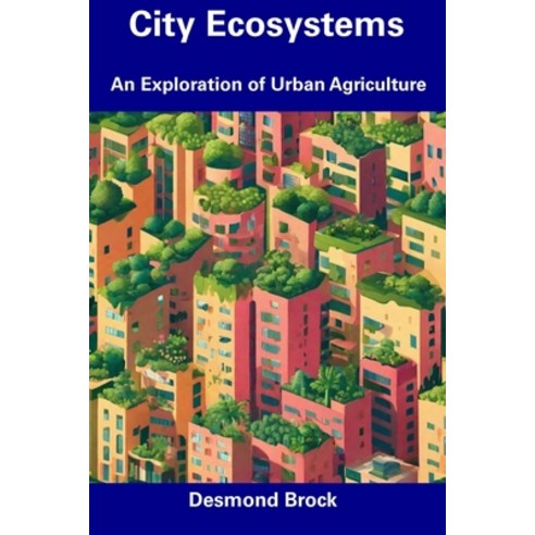 (영문도서) City Ecosystems: An Exploration of Urban Agriculture Paperback, Independently Published, English, 9798857552612