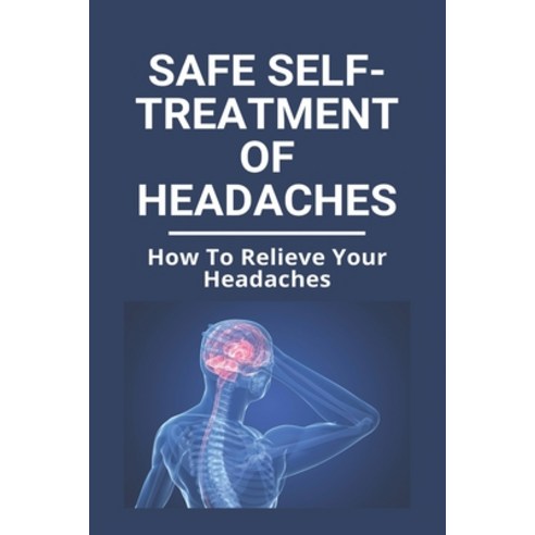 Safe Self-Treatment Of Headaches: How To Relieve Your Headaches: Types Of Headaches To Worry About Paperback, Independently Published, English, 9798729384242