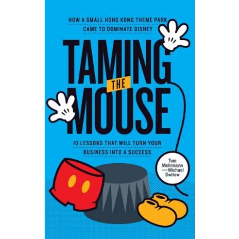 Taming the Mouse: How a Small Hong Kong Theme Park Came to Dominate Disney Hardcover, Switow Media, English, 9780998027012