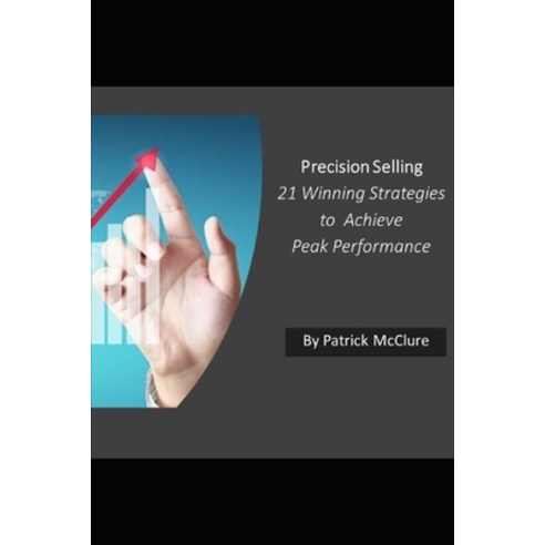 Precision Selling: 21 Winning Strategies to Achieve Peak Performance