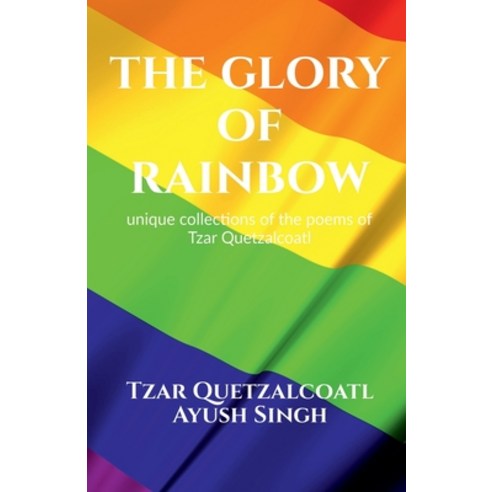 (영문도서) The Glory of Rainbow: unique collections of poems of Tzar Quetzalcoatl Paperback, Notion Press, English, 9798885219822