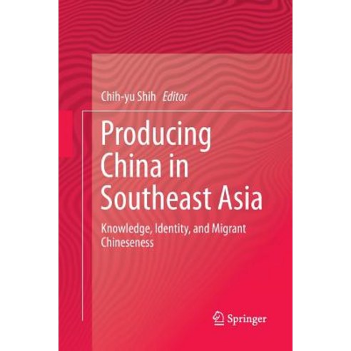 (영문도서) Producing China in Southeast Asia: Knowledge Identity and Migrant Chineseness Paperback, Springer, English, 9789811098758