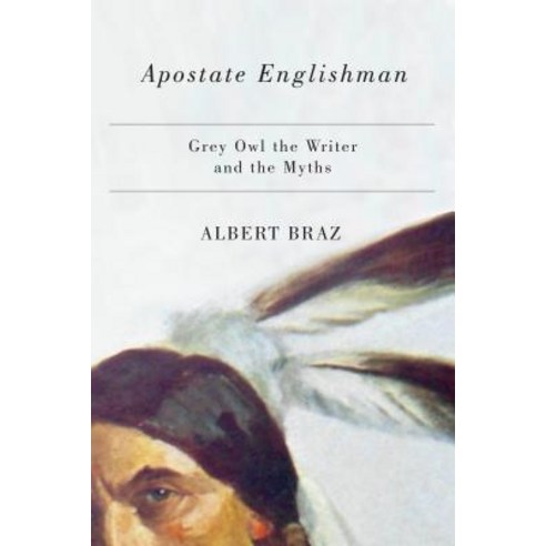 Apostate Englishman: Grey Owl the Writer and the Myths Paperback, University of Manitoba Press, English, 9780887557781