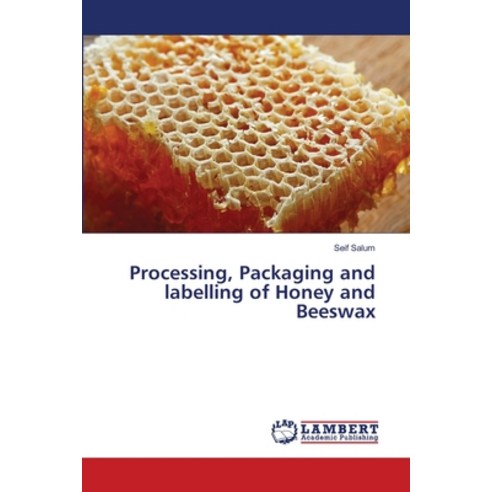 Processing Packaging and labelling of Honey and Beeswax Paperback, LAP Lambert Academic Publis..., English, 9786139960569