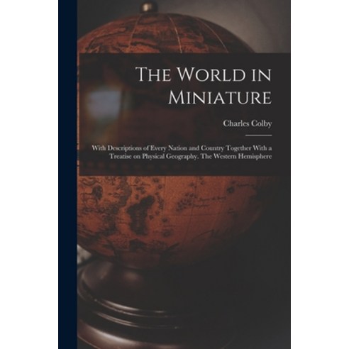 (영문도서) The World in Miniature: With Descriptions of Every Nation and Country Together With a Treatis... Paperback, Legare Street Press, English, 9781019208076