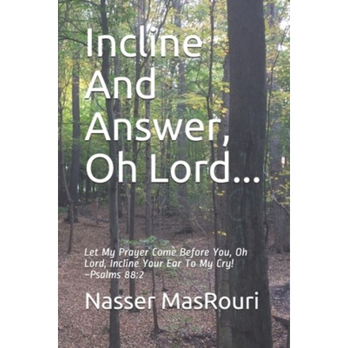 Incline And Answer Oh Lord...: Let My Prayer Come Before You Oh Lord Incline Your Ear To My Cry! ... Paperback, Independently Published