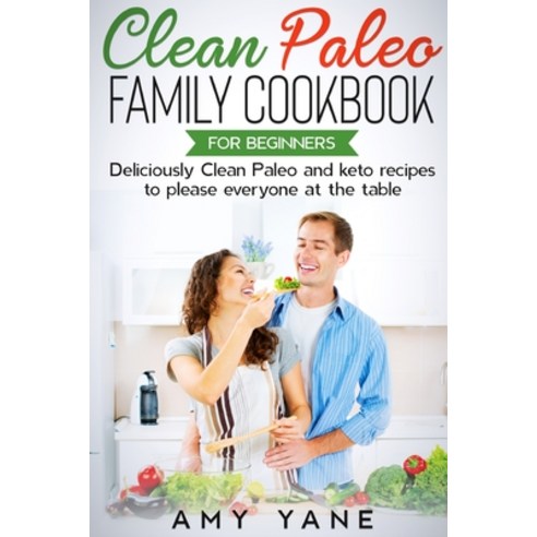 (영문도서) Clean Paleo Family Cookbook for Beginners: Deliciously Clean Paleo and keto recipes to please... Paperback, Grow Rich Ltd, English, 9781802430967