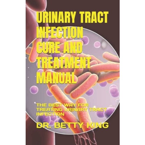 (영문도서) Urinary Tract Infection Cure and Treatment Manual: The Best Way for Treating Urinary Tract In... Paperback, Independently Published, English, 9798376557990
