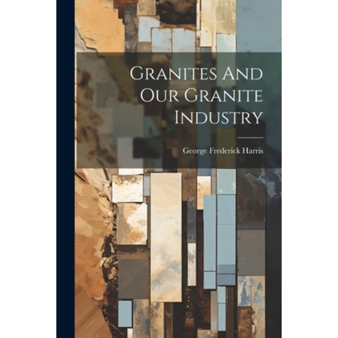 (영문도서) Granites And Our Granite Industry Paperback, Legare Street Press, English, 9781022579880