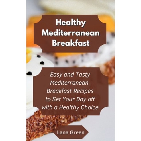 Healthy Mediterranean Breakfast: Easy and Tasty Mediterranean Breakfast Recipes to Set Your Day off ... Hardcover, Lana Green, English, 9781801902779
