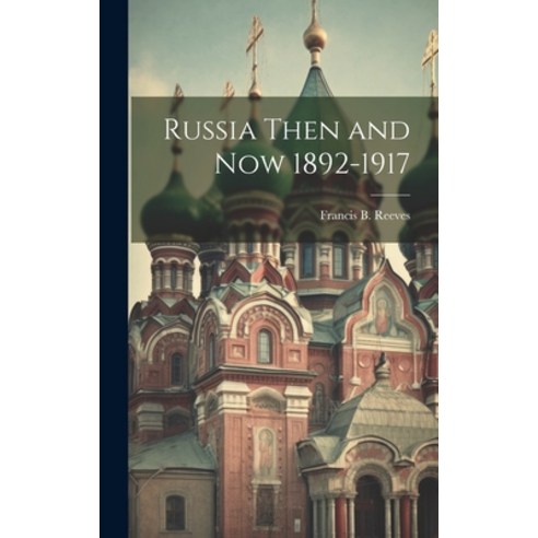 (영문도서) Russia Then and Now 1892-1917 Hardcover, Legare Street Press, English, 9781019851494