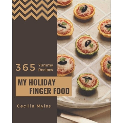 My 365 Yummy Holiday Finger Food Recipes: The Best Yummy Holiday Finger Food Cookbook that Delights ... Paperback, Independently Published