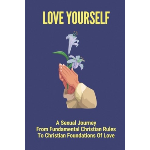 (영문도서) Love Yourself: A Sexual Journey From Fundamental Christian Rules To Christian Foundations Of ... Paperback, Independently Published, English, 9798538534760