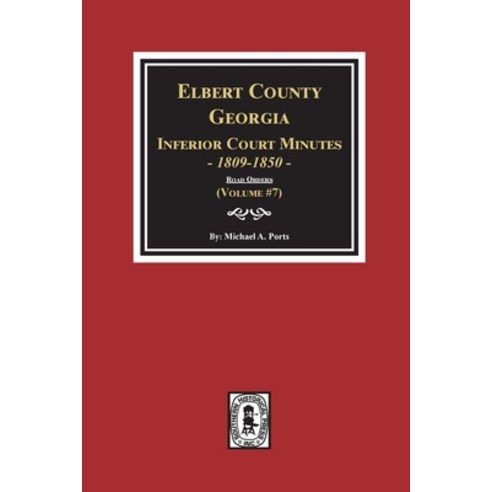 (영문도서) Elbert County Georgia Inferior Court Minutes 1809-1850. (Volume #7): The Road Orders Paperback, Southern Historical Press, English, 9780893084202