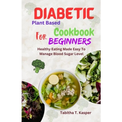 (영문도서) Diabetic Plant Based Cookbook for beginners: Healthy Eating Made Easy To Manage Sugar Level Paperback, Independently Published, English, 9798396467828