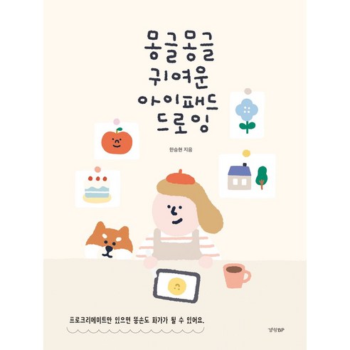 몽글몽글 귀여운 아이패드 드로잉:프로크리에이트만 있으면 똥손도 화가가 될 수 있어요, 몽글몽글 귀여운 아이패드 드로잉, 한승현(저), 경향BP