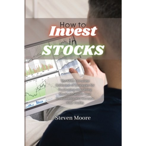 How to Invest in Stocks: The Most Complete Collection of Strategies for Purchasing and Selling Stock... Paperback, Steven Moore, English, 9781801459297