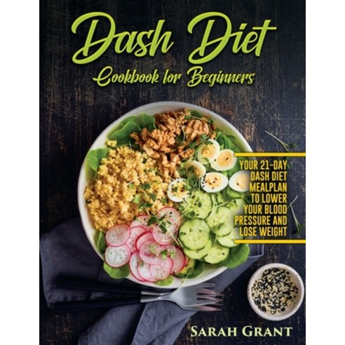 (영문도서) Dash Diet Cookbook for Beginners: Your 21-Day Dash Diet Meal Plan to Lower Your Blood Pressur... Paperback, Sarah Grant, English, 9781803070629