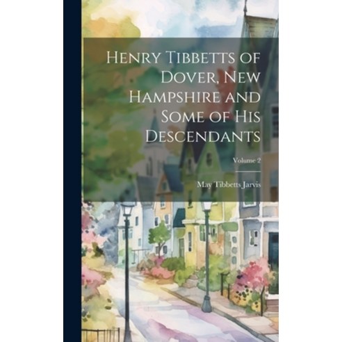 (영문도서) Henry Tibbetts of Dover New Hampshire and Some of His Descendants; Volume 2 Hardcover, Hassell Street Press, English, 9781019357224