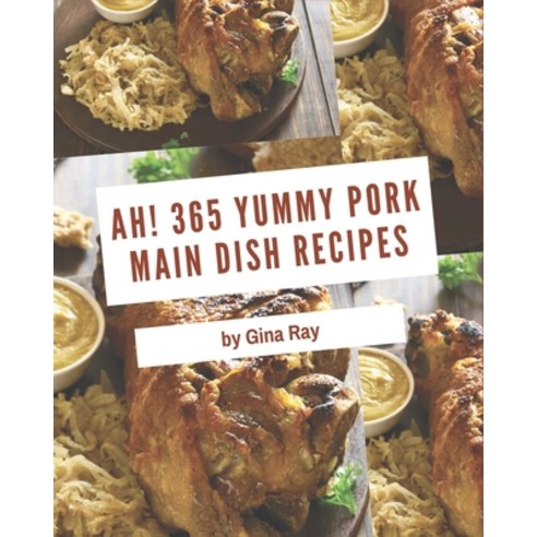 Ah! 365 Yummy Pork Main Dish Recipes: Best Yummy Pork Main Dish Cookbook for Dummies Paperback, Independently Published