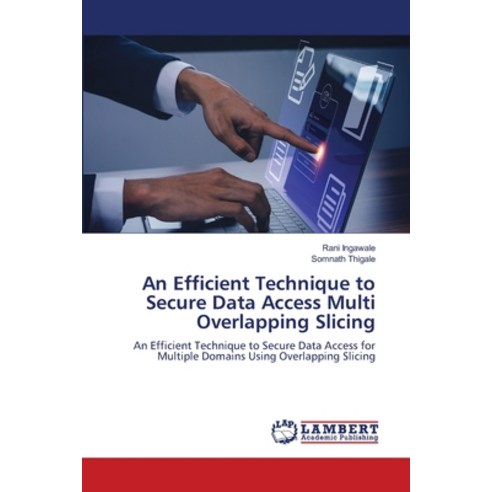 (영문도서) An Efficient Technique to Secure Data Access Multi Overlapping Slicing Paperback, LAP Lambert Academic Publis..., English, 9786207457243