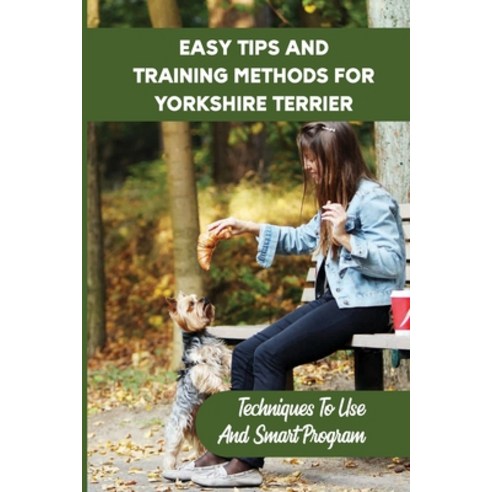 (영문도서) Easy Tips And Training Methods For Yorkshire Terrier: Techniques To Use And Smart Program: St... Paperback, Independently Published, English, 9798450872650