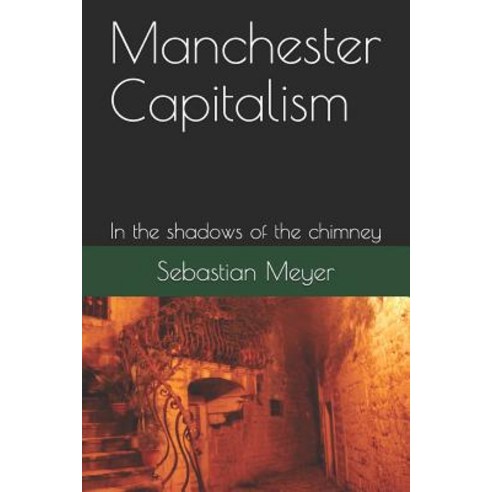 (영문도서) Manchester Capitalism: In the shadows of the chimney Paperback, Independently Published, English, 9781718154506
