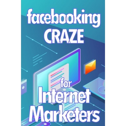 (영문도서) Facebooking Craze for Internet Markerters: Learn how to earn money while using Facebook Perfe... Paperback, Roger Nakes, English, 9783986083632