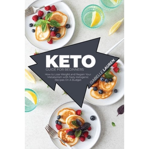 Keto Guide for Beginners: How to Lose Weight and Regain Your Metabolism with Tasty Ketogenic Recipes... Paperback, Isabelle Lauren, English, 9781801411837