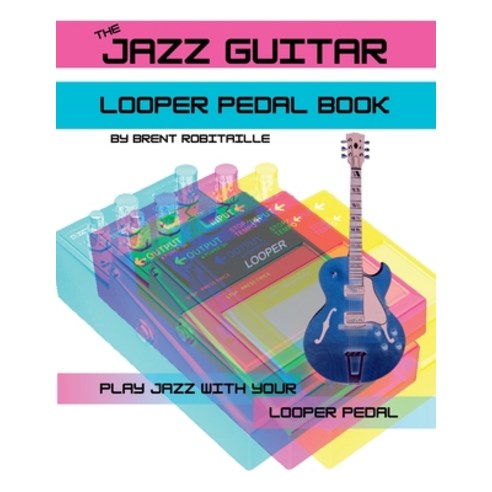 (영문도서) The Jazz Guitar Looper Pedal Book: Play Jazz Guitar With Your Looper Pedal Paperback, Kalymi Music, English, 9781990144103