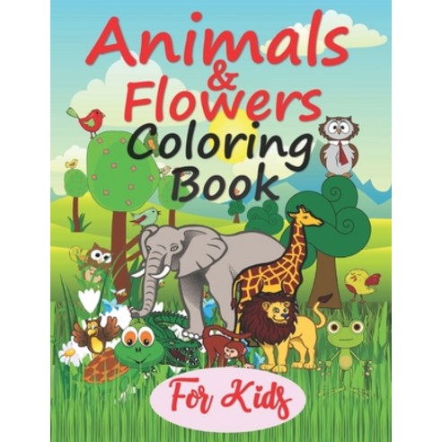 Animals and Flowers Coloring Book For Kids: Adorable Animals With Pretty Flowers Coloring Book for C... Paperback, Independently Published, English, 9798561686511