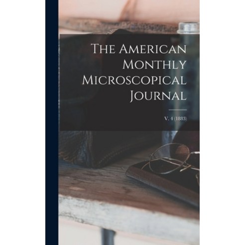 (영문도서) The American Monthly Microscopical Journal; v. 4 (1883) Hardcover, Legare Street Press, English, 9781013895777