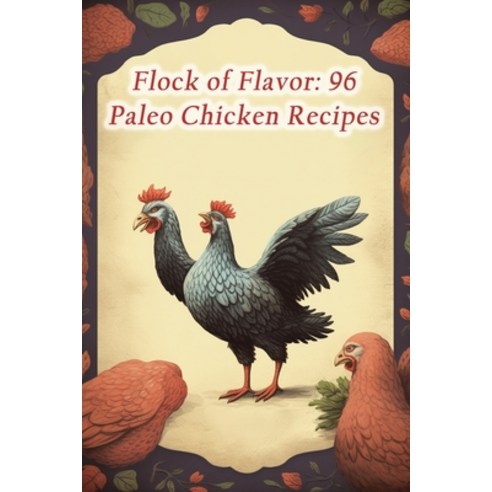 (영문도서) Flock of Flavor: 96 Paleo Chicken Recipes Paperback, Independently Published, English, 9798864576946