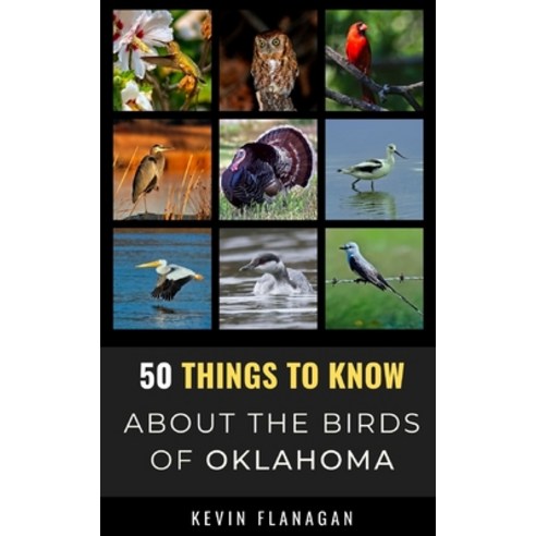 50 Things to Know About Birds in Oklahoma: Birding in the Oklahoma Paperback, Independently Published, English, 9798739114297