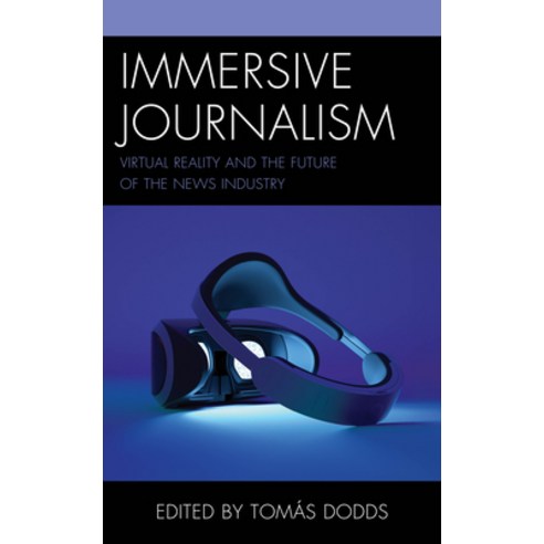 (영문도서) Immersive Journalism: Virtual Reality and the Future of the News Industry Hardcover, Lexington Books, English, 9781666938609