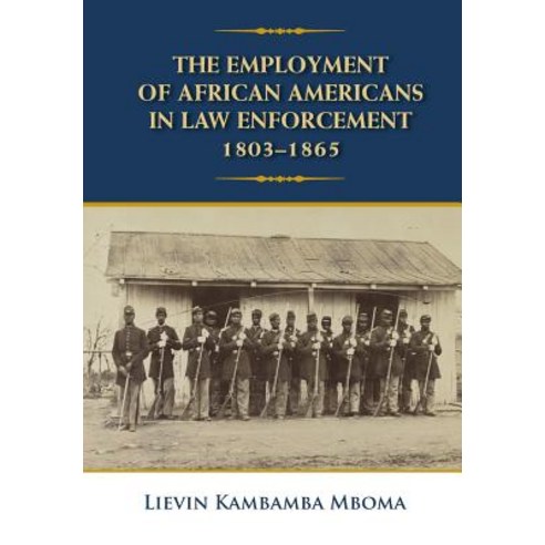 The Employment of African Americans in Law Enforcement 1803-1865: None Hardcover, Lievin K. Mboma Press, English, 9780998971636