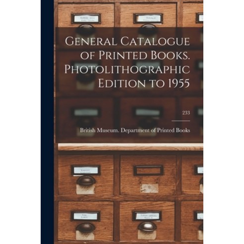 (영문도서) General Catalogue of Printed Books. Photolithographic Edition to 1955; 233 Paperback, Hassell Street Press, English, 9781014672582