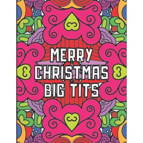 Merry Christmas Big Tits: A Sweary Christmas Coloring Book For Adult Stress Relief Relaxation & An... Paperback, Independently Published, English, 9798576507764