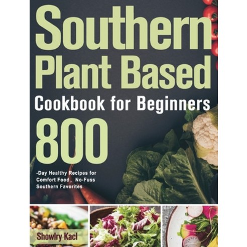 (영문도서) Southern Plant Based Cookbook for Beginners: 800-Day Healthy Recipes for Comfort Food No-Fus... Hardcover, Darcy Rio, English, 9781639352463
